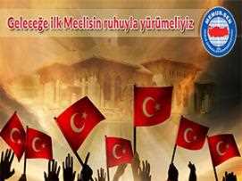 Geleceğe İlk Meclisin Ruhuyla Yürümeliyiz